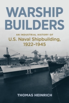 Image for Warship Builders : An Industrial History of U.S. Naval Shipbuilding 1922-1945
