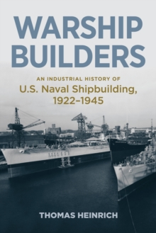 Image for Warship Builders: An Industrial History of U.S. Naval Shipbuilding, 1922-1945