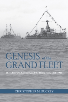 Image for Genesis of the Grand Fleet: The Admiralty, Germany, and the Home Fleet, 1896-1914