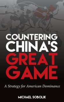 Image for Countering China's Great Game: A Strategy for American Dominance
