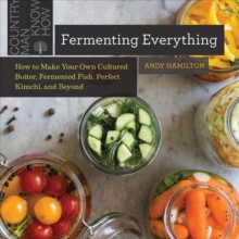 Image for Fermenting Everything : How to Make Your Own Cultured Butter, Fermented Fish, Perfect Kimchi, and Beyond
