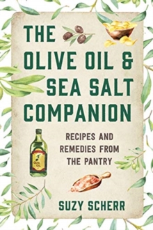 The Olive Oil & Sea Salt Companion: Recipes and Remedies from the Pantry