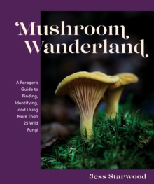 Image for Mushroom Wanderland: A Forager's Guide to Finding, Identifying, and Using More Than 25 Wild Fungi
