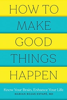 Image for How to make good things happen  : know your brain, enhance your life