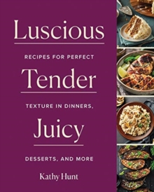 Image for Luscious, tender, juicy  : recipes for perfect texture in dinners, desserts, and more
