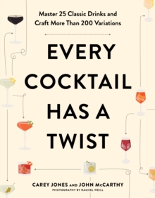 Image for Every Cocktail Has a Twist: Master 25 Classic Drinks and Craft More Than 200 Variations