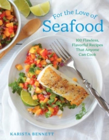 Image for For the love of seafood  : 100 flawless, flavorful recipes that anyone can cook