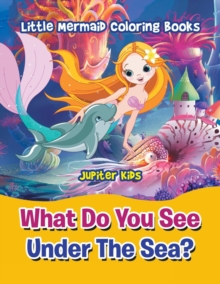 Image for What Do You See Under The Sea? : Little Mermaid Coloring Books