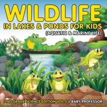 Image for Wildlife in Lakes & Ponds for Kids (Aquatic & Marine Life) 2nd Grade Science Edition Vol 5
