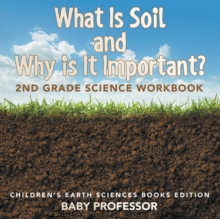 Image for What Is Soil and Why is It Important? : 2nd Grade Science Workbook Children's Earth Sciences Books Edition