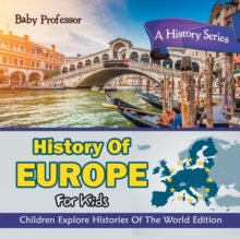 Image for History Of Europe For Kids : A History Series - Children Explore Histories Of The World Edition
