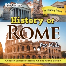 Image for History Of Rome For Kids : A History Series - Children Explore Histories Of The World Edition