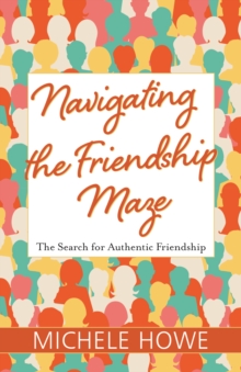 Image for Navigating the Friendship Maze : The Search for Authentic Friendship