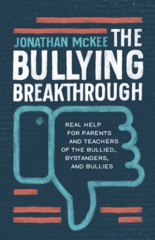 Image for Bullying Breakthrough: Real Help for Parents and Teachers of the Bullied, Bystanders, and Bullies