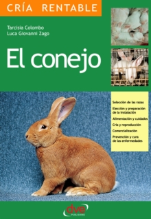 Image for El conejo: Seleccion de las razas, Eleccion y preparacion de la instalacion, alimentacion y cuidados, cria y reproduccion, comercializacion, prevencion y cura de las enfermedades