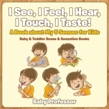 Image for I See, I Feel, I Hear, I Touch, I Taste! A Book About My 5 Senses for Kids - Baby & Toddler Sense & Sensation Books