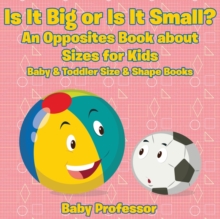 Image for Is It Big or Is It Small? An Opposites Book About Sizes for Kids - Baby & Toddler Size & Shape Books
