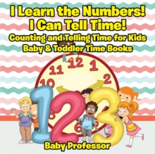 Image for I Learn the Numbers! I Can Tell Time! Counting and Telling Time for Kids - Baby & Toddler Time Books