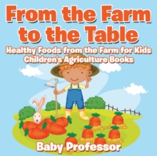 Image for From the Farm to The Table, Healthy Foods from the Farm for Kids - Children's Agriculture Books