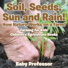 Image for Soil, Seeds, Sun and Rain! How Nature Works on a Farm! Farming for Kids - Children's Agriculture Books