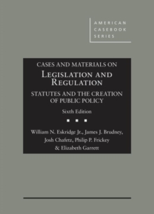 Cases and Materials on Legislation and Regulation: Statutes and the Creation of Public Policy