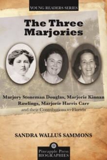 Image for The three Marjories: Marjory Stoneman Douglas, Marjorie Kinnan Rawlings, Marjorie Harris Carr and their contributions to Florida