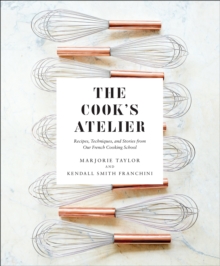 Image for The cook's atelier: recipes, techniques, and stories from our French cooking school