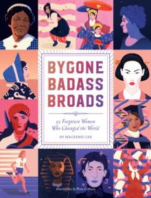 Image for Bygone badass broads: 52 forgotten women who changed the world