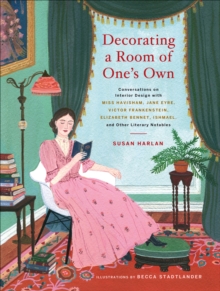 Image for Decorating a room of one's own: conversations on interior design with Miss Havisham, Jane Eyre, Victor Frankenstein, Elizabeth Bennet, Ishmael, and other literary notables