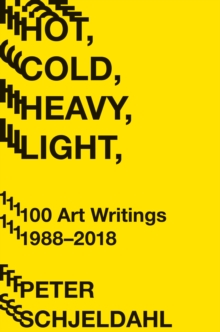Image for Hot, Cold, Heavy, Light, 100 Art Writings 1988-2018