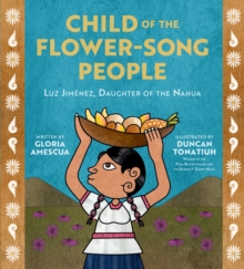 Image for Child of the Flower-Song People: Luz Jiménez, Daughter of the Nahua