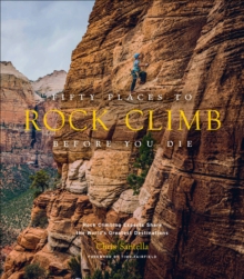 Image for Fifty Places to Rock Climb Before You Die: Rock Climbing Experts Share the World's Greatest Destinations