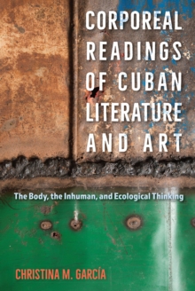 Image for Corporeal Readings of Cuban Literature and Art : The Body, the Inhuman, and Ecological Thinking