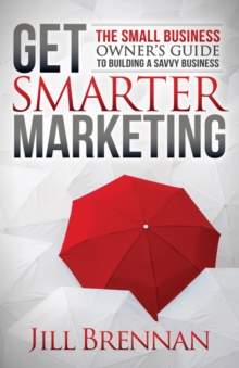Image for Get Smarter Marketing : The Small Business Owner’s Guide to Building a Savvy Business