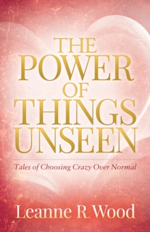 Image for Power of Things Unseen: Tales of Choosing Crazy Over Normal
