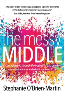Image for Messy Middle: Encouraging You Through the Frustrating Gap Between Where You Are Now and Where You Want to Be