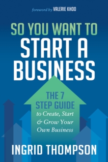 Image for So You Want to Start a Business : The 7 Step Guide to Create, Start and Grow Your Own Business