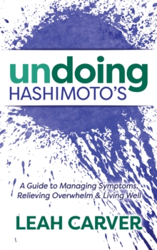 Image for Undoing Hashimoto's : A Guide to Managing Symptoms, Relieving Overwhelm and Living Well