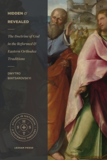 Image for Hidden and Revealed: The Doctrine of God in the Reformed and Eastern Orthodox Traditions