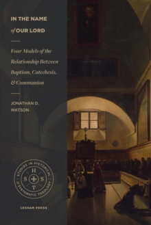 Image for In the Name of Our Lord: Four Models of the Relationship Between Baptism, Catechesis, and Communion