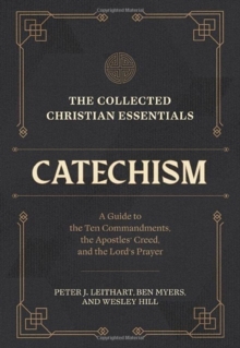 Image for The Collected Christian Essentials: Catechism – A Guide to the Ten Commandments, the Apostles` Creed, and the Lord`s Prayer