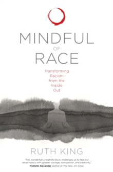Image for Mindful of race  : transforming racism from the inside out