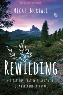 Image for Rewilding  : meditations, practices, and skills for awakening in nature