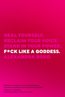 F*ck Like a Goddess: Heal Yourself. Reclaim Your Voice. Stand in Your Power.