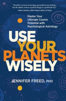 Image for Use your planets wisely: master your ultimate cosmicpotential with psychological astrology