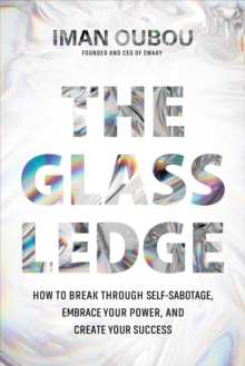 Image for The glass ledge: how to break through self-sabotage, embrace your power, and create your success