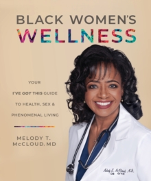 Black Women’s Wellness: Your “I’ve Got This!” Guide to Health, Sex, and Phenomenal Living