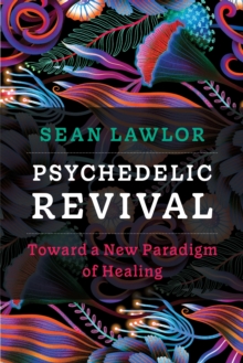 Image for Psychedelic Revival : Toward a New Paradigm of Healing
