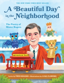 A Beautiful Day in the Neighborhood: The Poetry of Mister Rogers