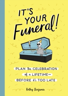 It’s Your Funeral: Plan the Celebration of a Lifetime–Before It’s Too Late